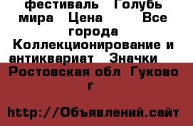 1.1) фестиваль : Голубь мира › Цена ­ 49 - Все города Коллекционирование и антиквариат » Значки   . Ростовская обл.,Гуково г.